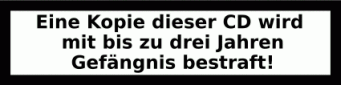 Eine Kopie dieser CD wird mit bis zu drei Jahren Gefängnis bestraft!